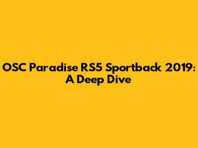 OSC Paradise RS5 Sportback 2019: A Deep Dive
