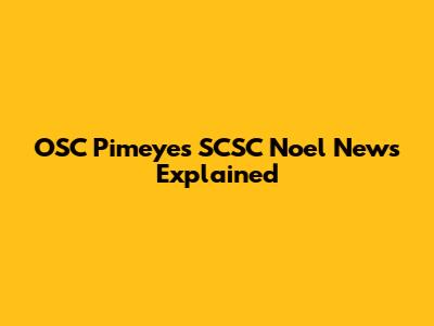 OSC Pimeyes SCSC Noel News Explained