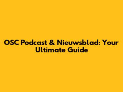 OSC Podcast & Nieuwsblad: Your Ultimate Guide