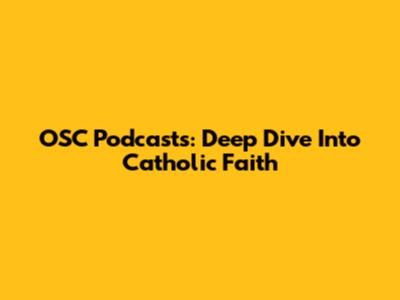 OSC Podcasts: Deep Dive Into Catholic Faith