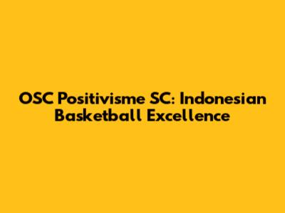 OSC Positivisme SC: Indonesian Basketball Excellence