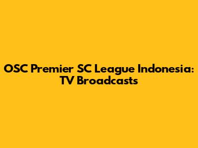 OSC Premier SC League Indonesia: TV Broadcasts