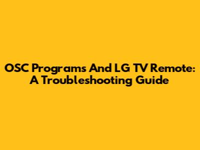 OSC Programs And LG TV Remote: A Troubleshooting Guide