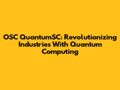 OSC QuantumSC: Revolutionizing Industries With Quantum Computing