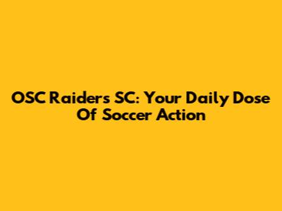 OSC Raiders SC: Your Daily Dose Of Soccer Action