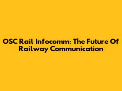 OSC Rail Infocomm: The Future Of Railway Communication