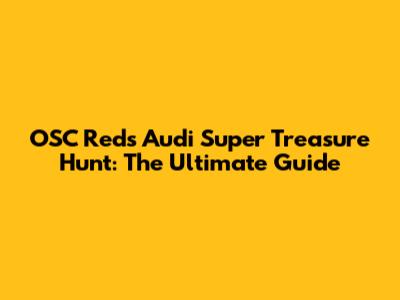 OSC Reds Audi Super Treasure Hunt: The Ultimate Guide