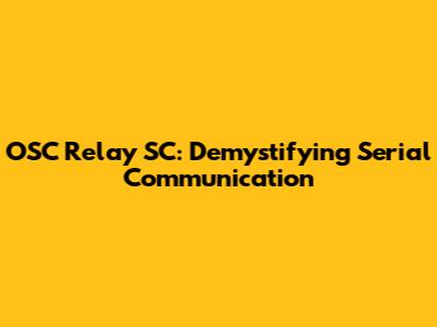 OSC Relay SC: Demystifying Serial Communication