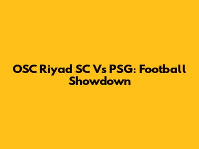 OSC Riyad SC Vs PSG: Football Showdown