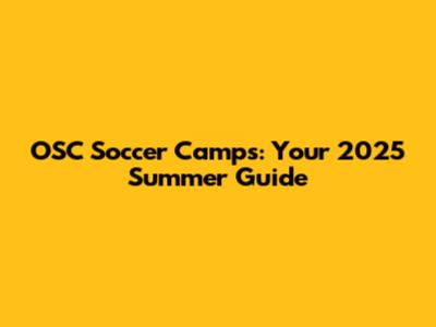 OSC Soccer Camps: Your 2025 Summer Guide