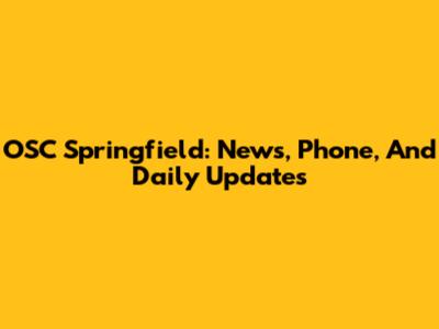 OSC Springfield: News, Phone, And Daily Updates