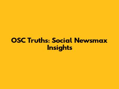 OSC Truths: Social Newsmax Insights