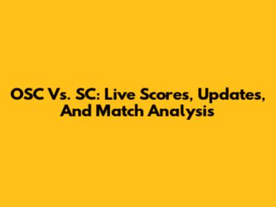 OSC Vs. SC: Live Scores, Updates, And Match Analysis