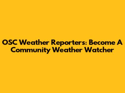 OSC Weather Reporters: Become A Community Weather Watcher