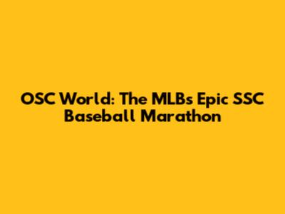 OSC World: The MLB's Epic SSC Baseball Marathon