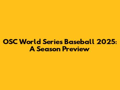 OSC World Series Baseball 2025: A Season Preview