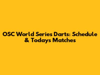 OSC World Series Darts: Schedule & Today's Matches