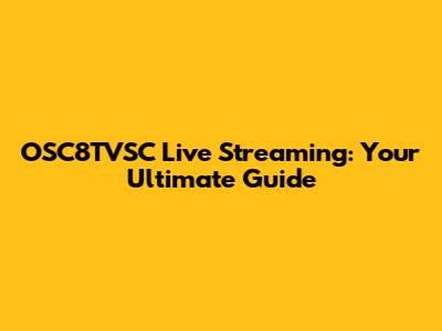 OSC8TVSC Live Streaming: Your Ultimate Guide