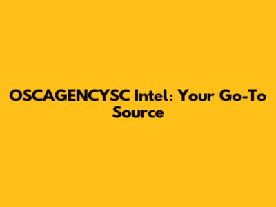 OSCAGENCYSC Intel: Your Go-To Source
