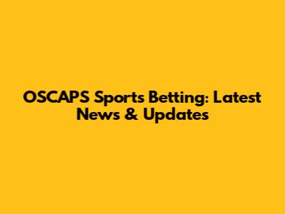 OSCAPS Sports Betting: Latest News & Updates