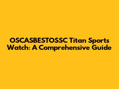 OSCASBESTOSSC Titan Sports Watch: A Comprehensive Guide