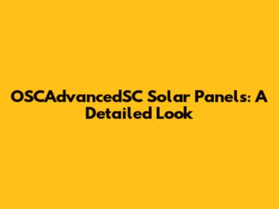 OSCAdvancedSC Solar Panels: A Detailed Look