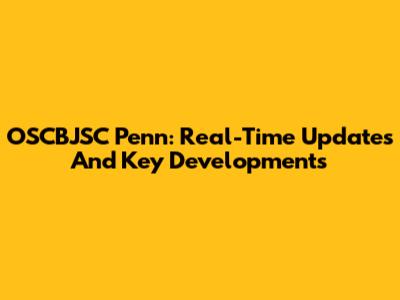 OSCBJSC Penn: Real-Time Updates And Key Developments
