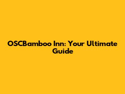 OSCBamboo Inn: Your Ultimate Guide