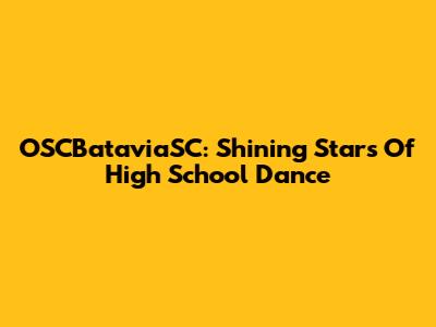 OSCBataviaSC: Shining Stars Of High School Dance