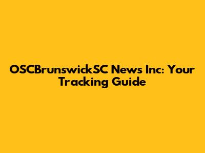 OSCBrunswickSC News Inc: Your Tracking Guide