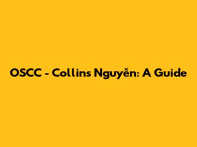 OSCC - Collin's Nguyễn: A Guide