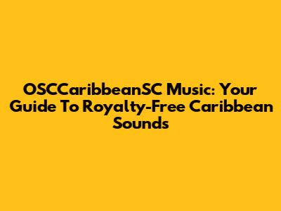 OSCCaribbeanSC Music: Your Guide To Royalty-Free Caribbean Sounds