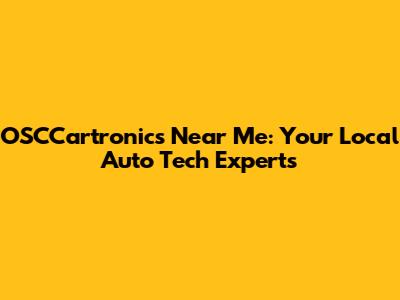 OSCCartronics Near Me: Your Local Auto Tech Experts