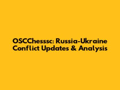 OSCChesssc: Russia-Ukraine Conflict Updates & Analysis
