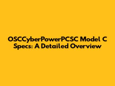 OSCCyberPowerPCSC Model C Specs: A Detailed Overview