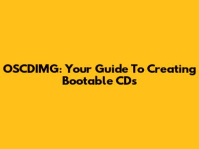 OSCDIMG: Your Guide To Creating Bootable CDs