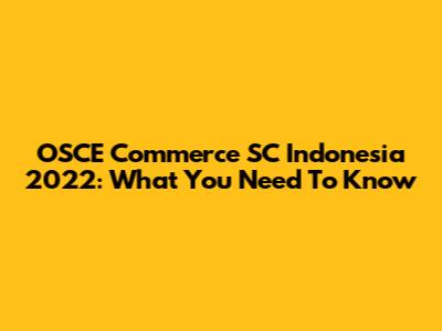 OSCE Commerce SC Indonesia 2022: What You Need To Know
