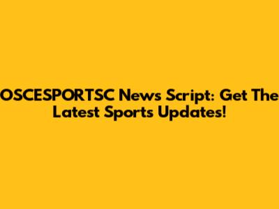 OSCESPORTSC News Script: Get The Latest Sports Updates!