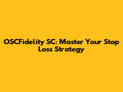 OSCFidelity SC: Master Your Stop Loss Strategy