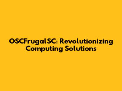 OSCFrugalSC: Revolutionizing Computing Solutions