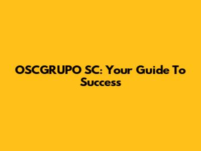 OSCGRUPO SC: Your Guide To Success