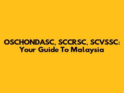 OSCHONDASC, SCCRSC, SCVSSC: Your Guide To Malaysia