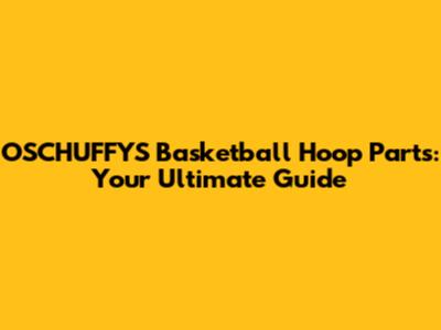 OSCHUFFY'S Basketball Hoop Parts: Your Ultimate Guide