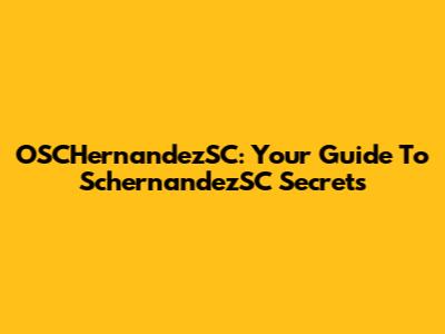 OSCHernandezSC: Your Guide To SchernandezSC Secrets