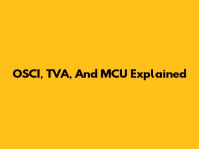 OSCI, TVA, And MCU Explained