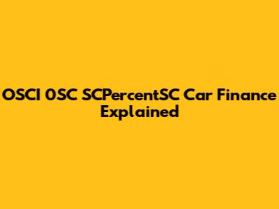 OSCI 0SC SCPercentSC Car Finance Explained