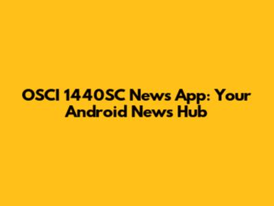 OSCI 1440SC News App: Your Android News Hub