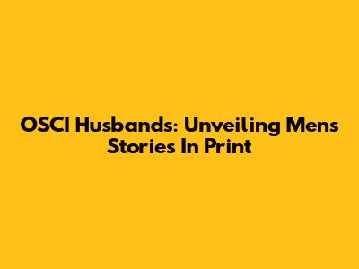 OSCI Husbands: Unveiling Men's Stories In Print