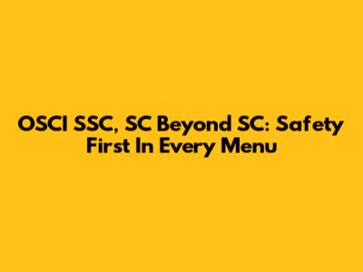 OSCI SSC, SC Beyond SC: Safety First In Every Menu