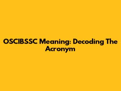 OSCIBSSC Meaning: Decoding The Acronym